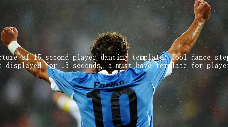 Picture of 15-second player dancing template: Cool dance steps are displayed for 15 seconds, a must-have template for players!