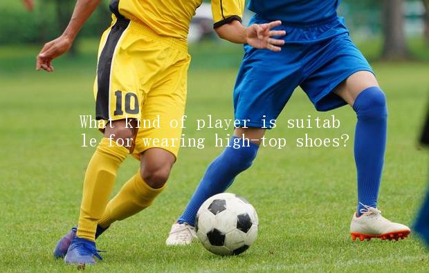 What kind of player is suitable for wearing high-top shoes?