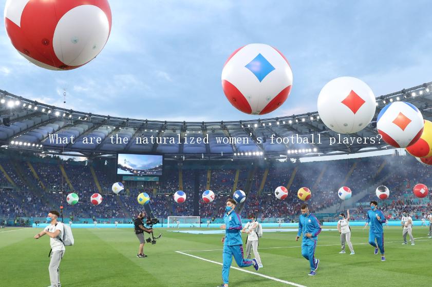 What are the naturalized women's football players?