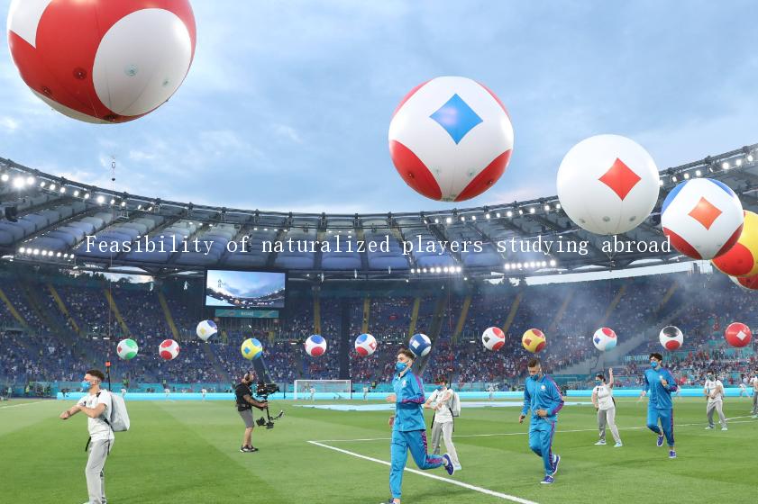 Feasibility of naturalized players studying abroad